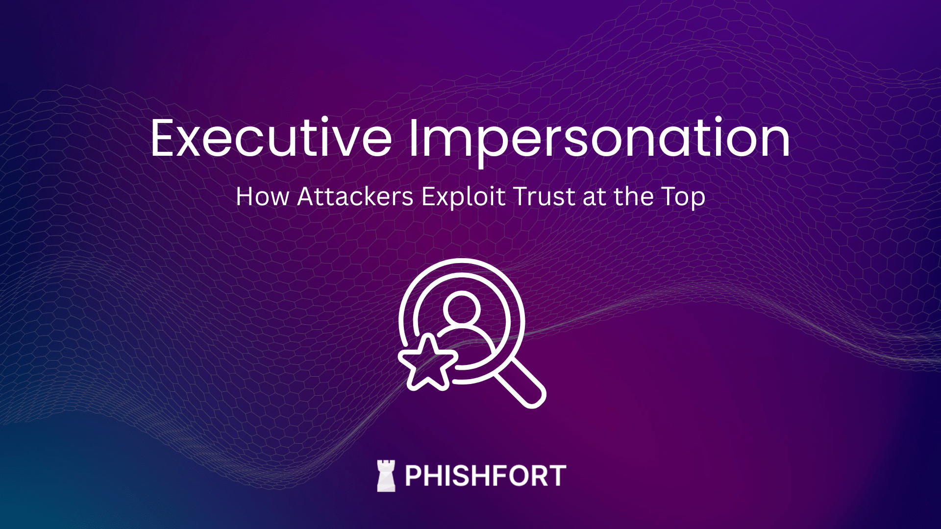 Image of Executive Impersonation: How Attackers Exploit Trust at the Top